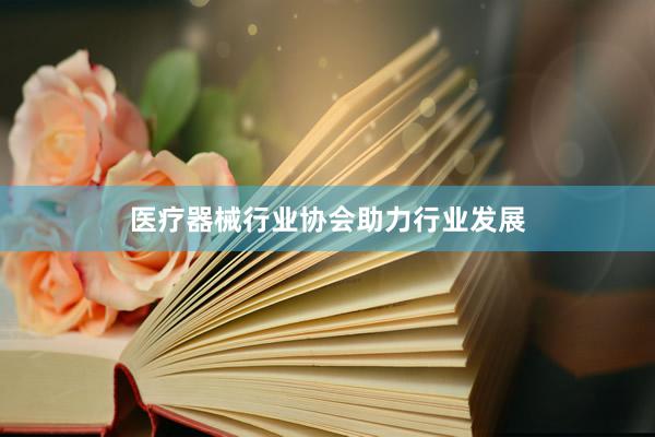 医疗器械行业协会助力行业发展
