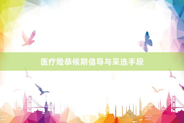 医疗险恭候期倡导与采选手段